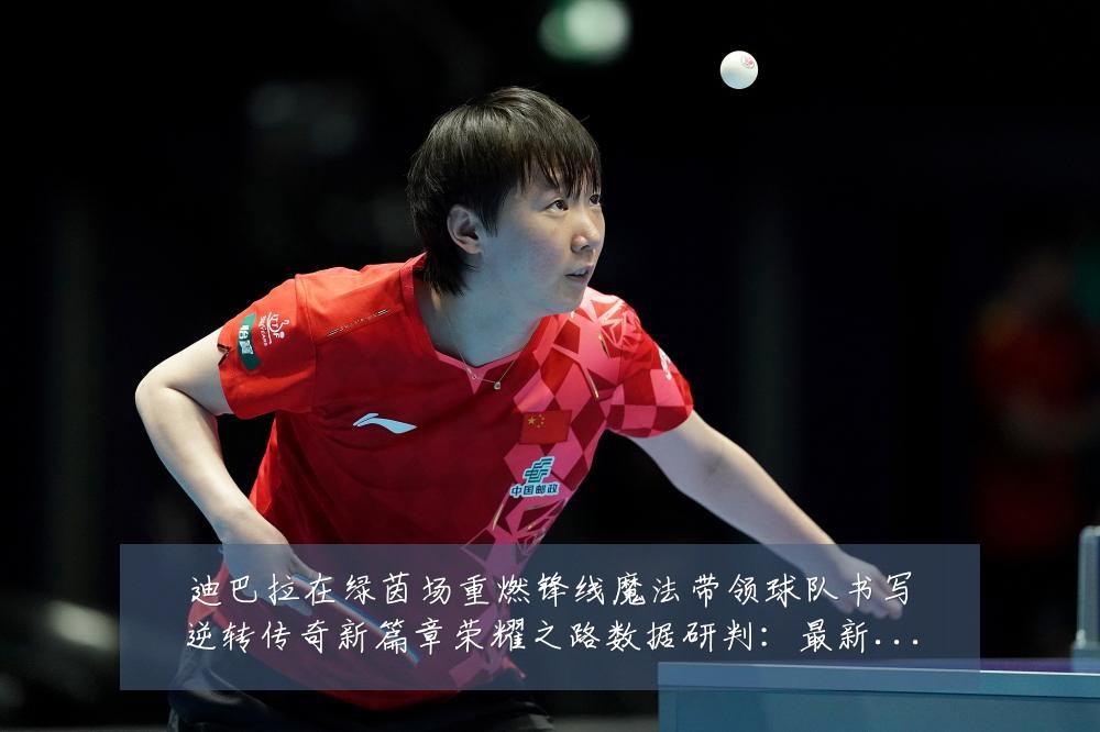 迪巴拉在绿茵场重燃锋线魔法带领球队书写逆转传奇新篇章荣耀之路数据研判：最新赛事动态与深度分析