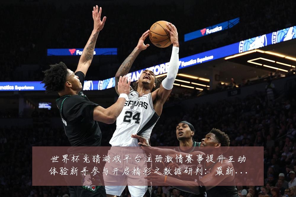世界杯竞猜游戏平台注册激情赛事提升互动体验新手参与开启精彩之数据研判:最新赛事动态与深度分析